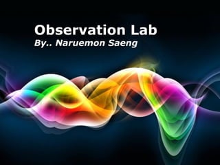 Observation Lab
By.. Naruemon Saeng




        Free Powerpoint Templates
                                    Page 1
 