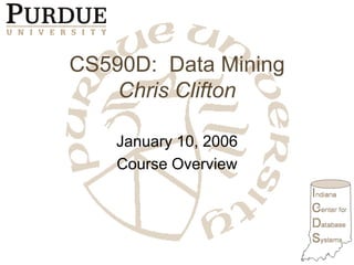 CS590D: Data Mining
    Chris Clifton

    January 10, 2006
    Course Overview
 