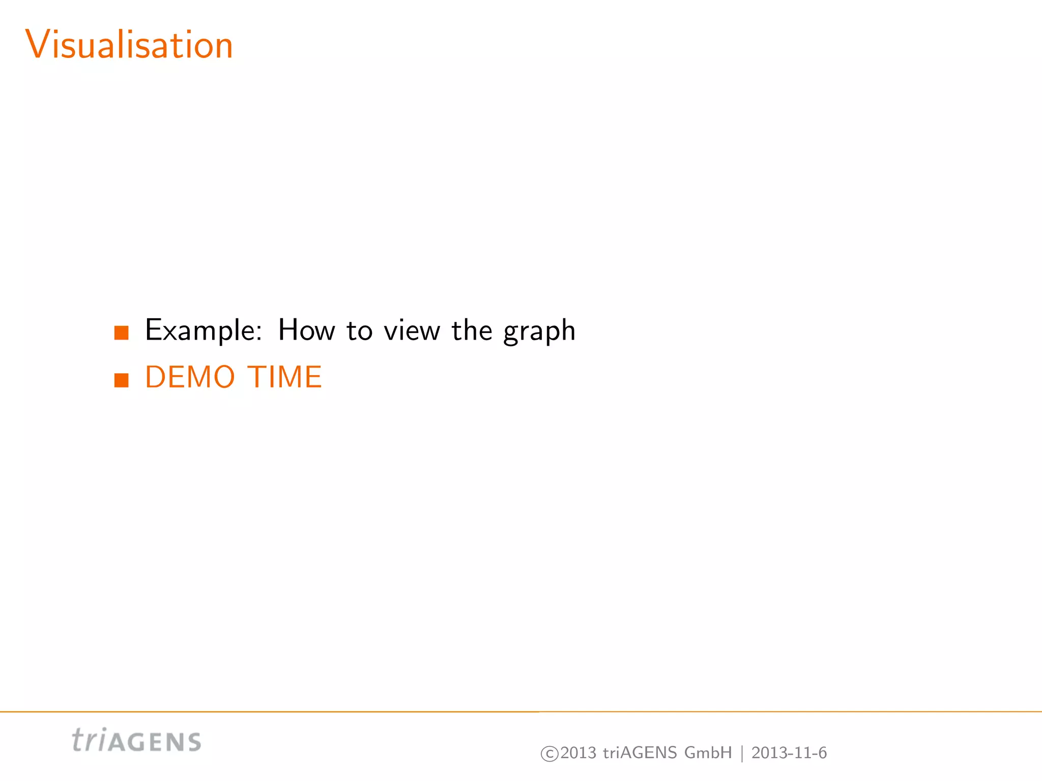 Visualisation

Example: How to view the graph
DEMO TIME

c 2013 triAGENS GmbH | 2013-11-6

 