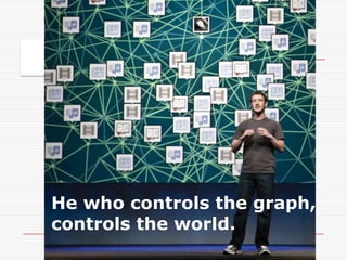 He who controls the graph,
controls the world.

 