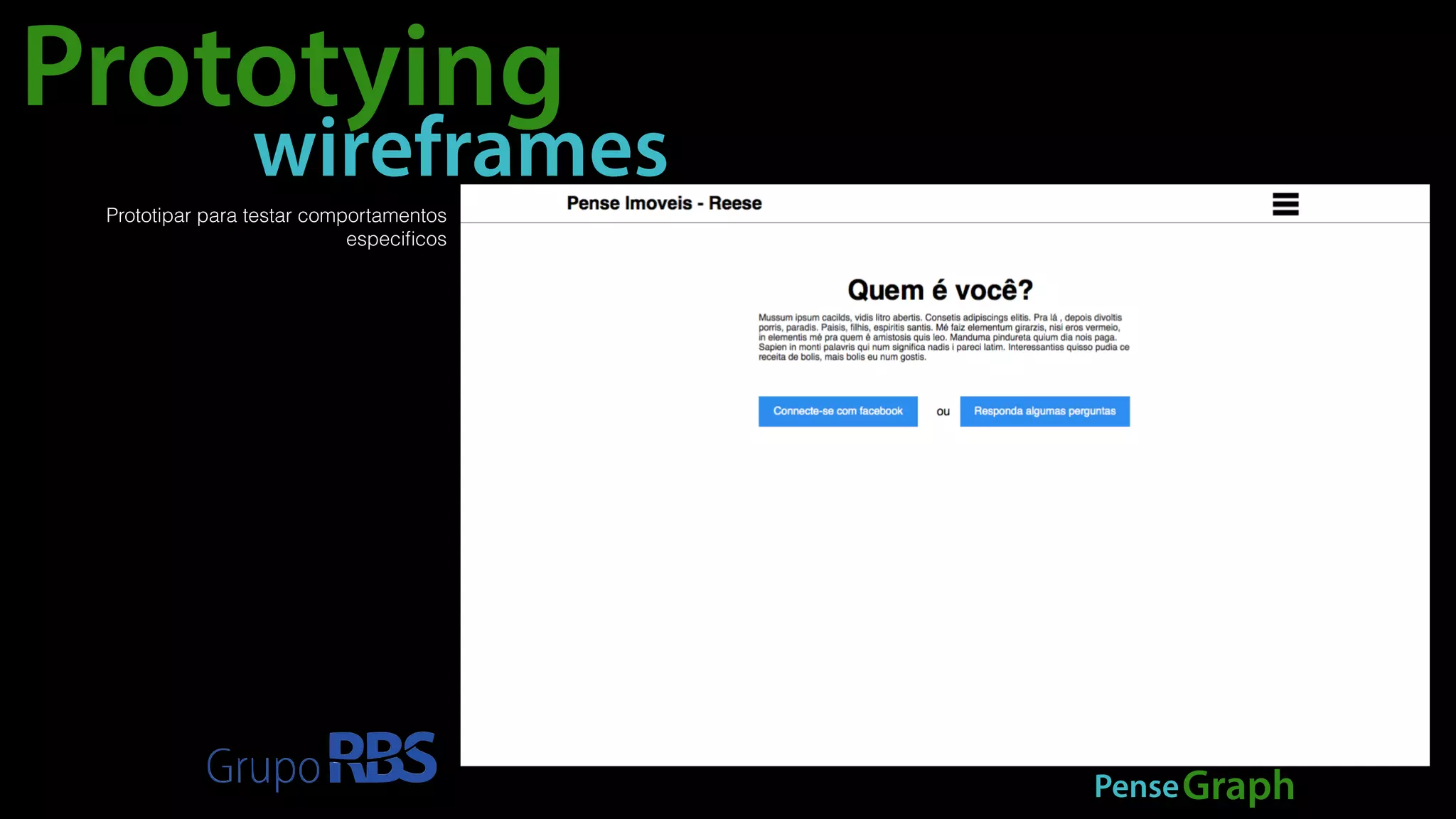 Prototying 
wireframes 
PenseGraph 
Prototipar para testar comportamentos 
especificos 
 