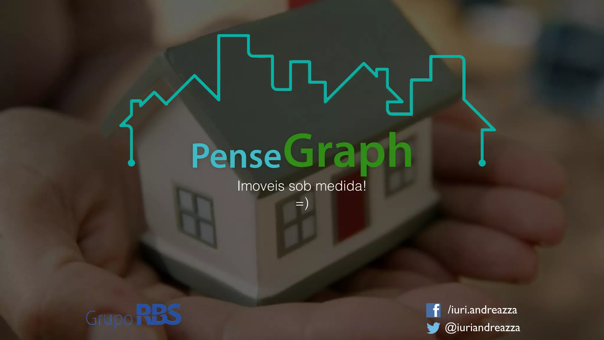 Imoveis sob medida! 
=) 
/iuri.andreazza 
@iuriandreazza 
PenseGraph 
