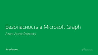 #msdevcon
Безопасность в Microsoft Graph
Azure Active Directory
 