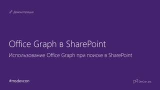#msdevcon
Демонстрация
Office Graph в SharePoint
Использование Office Graph при поиске в SharePoint
 