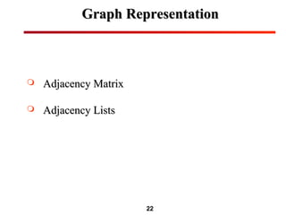 22
Graph RepresentationGraph Representation
 Adjacency MatrixAdjacency Matrix
 Adjacency ListsAdjacency Lists
 