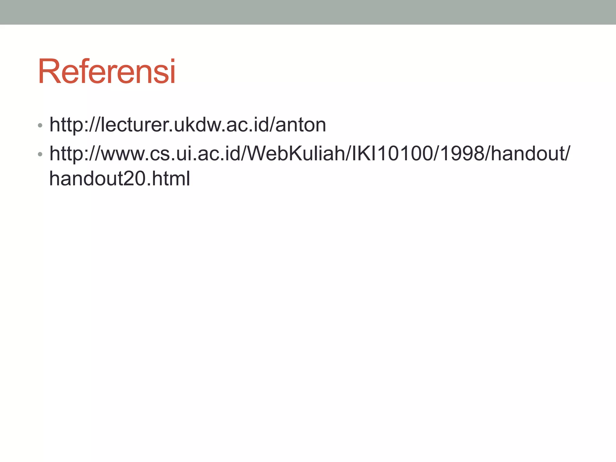 Referensi
•  http://lecturer.ukdw.ac.id/anton
•  http://www.cs.ui.ac.id/WebKuliah/IKI10100/1998/handout/
handout20.html
 