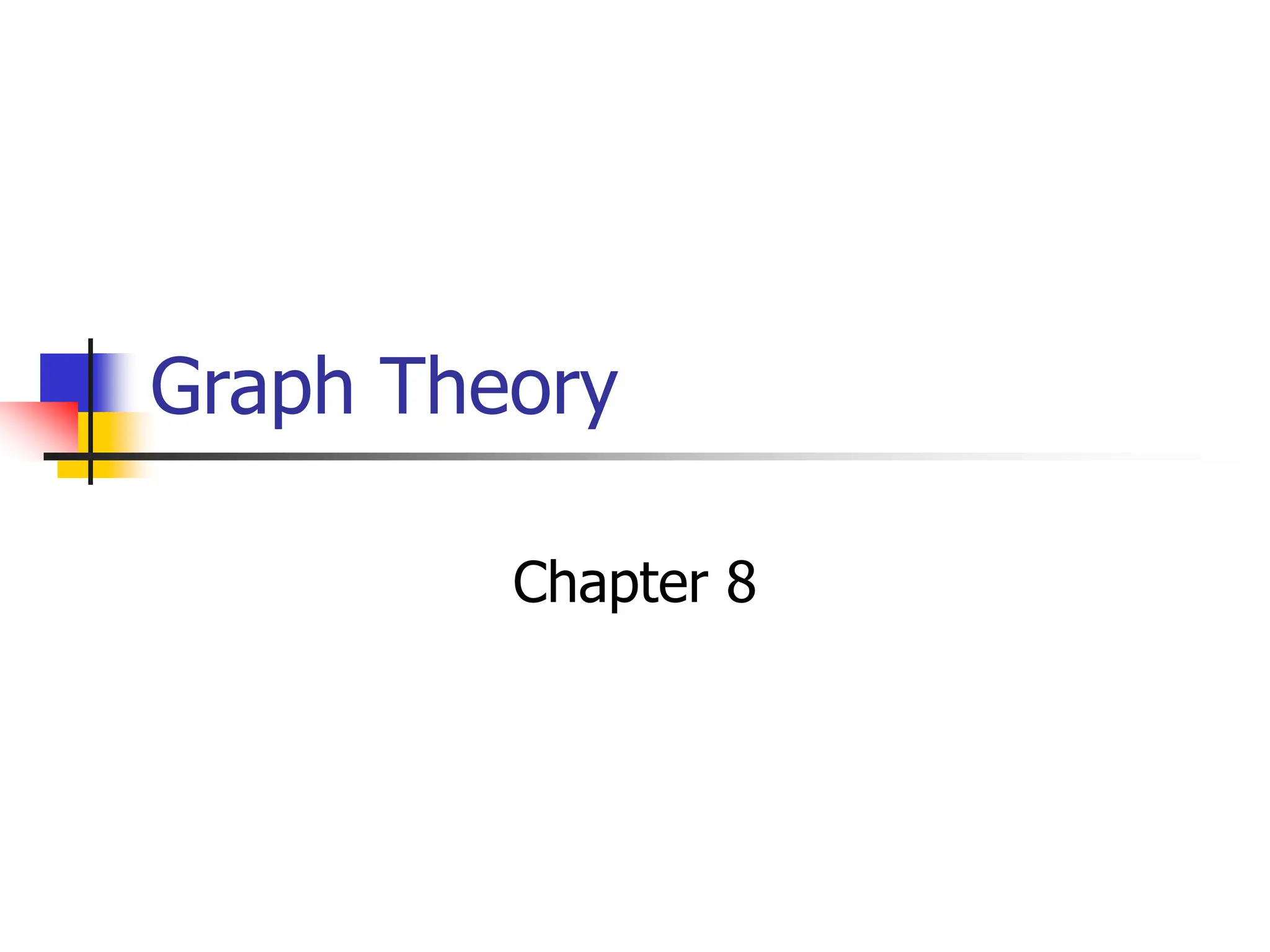 Graph Theory
Chapter 8
 