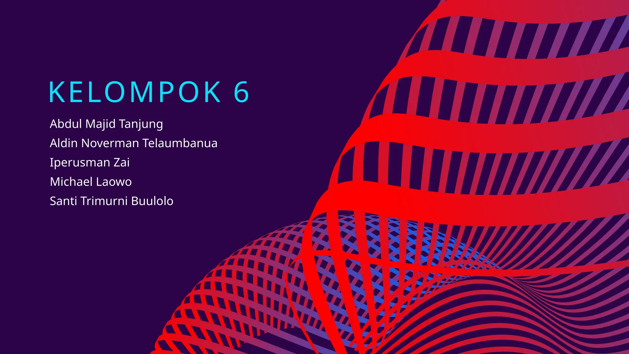 KELOMPOK 6
Abdul Majid Tanjung
Aldin Noverman Telaumbanua
Iperusman Zai
Michael Laowo
Santi Trimurni Buulolo
 