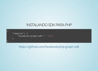 INSTALANDOSDKPARAPHP
{
"require": {
"facebook/graph-sdk": "^5.6"
}
}
https://github.com/facebook/php-graph-sdk
 