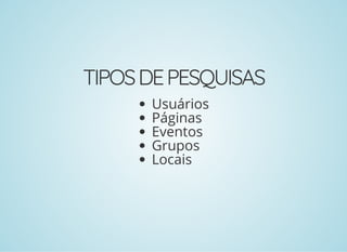 TIPOSDEPESQUISAS
Usuários
Páginas
Eventos
Grupos
Locais
 