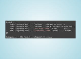 $batch = [
$fb->request('POST', '/me/feed', $data), // usuario
$fb->request('POST', '/me/feed', $data, $accessTokenPagina),
$fb->request('POST', "/$idGrupo/feed", $data), // grupo
$fb->request('POST', "/$idEvento/feed", $data), // evento
];
$responses = $fb->sendBatchRequest($batch);
 