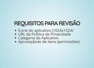 REQUISITOSPARAREVISÃO
Ícone do aplicativo (1024x1024)
URL da Política de Privacidade
Categoria do Aplicativo
Aprovaçãode de Itens (permissões)
 