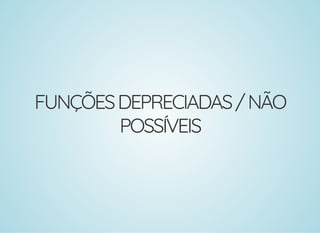 FUNÇÕESDEPRECIADAS/NÃO
POSSÍVEIS
 