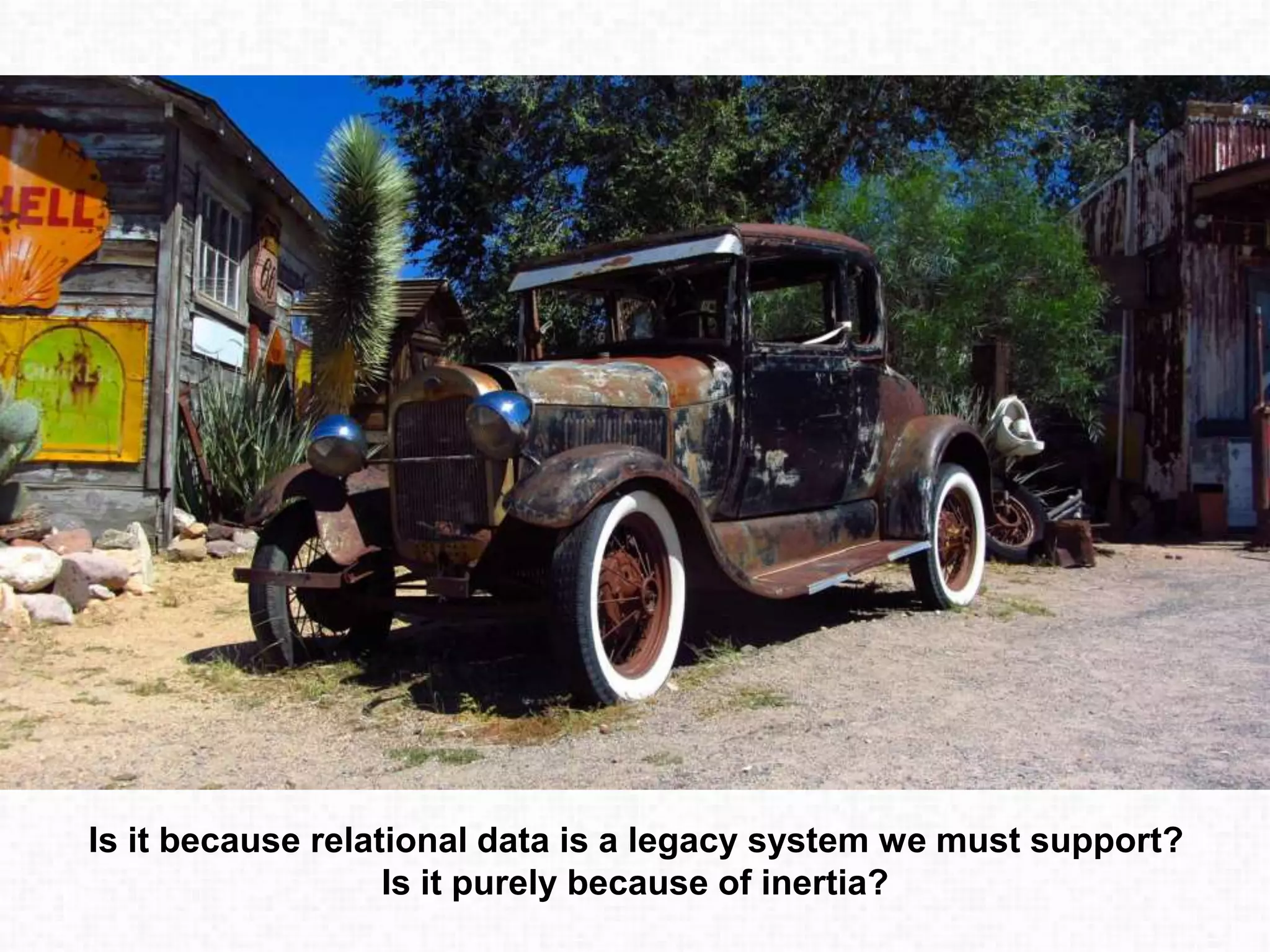 Is it because relational data is a legacy system we must support?
Is it purely because of inertia?
 