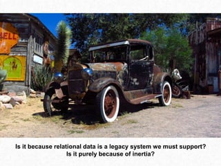 Is it because relational data is a legacy system we must support?
Is it purely because of inertia?
 
