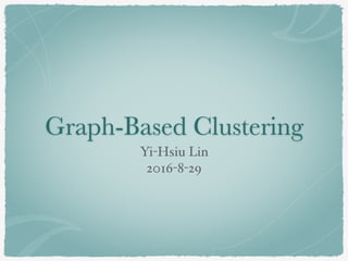 Graph-Based Clustering
Yi-Hsiu Lin
2016-8-29
 