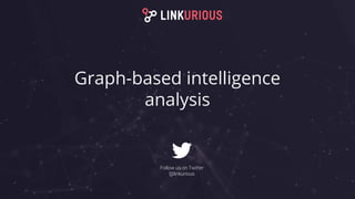 Graph-based intelligence
analysis
Follow us on Twitter
@linkurious
 