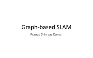 Graph-based SLAM
Pranav Srinivas Kumar
 