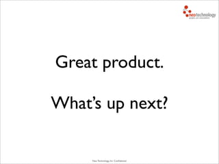 Neo Technology, Inc Conﬁdential
Great product.
What’s up next?
 