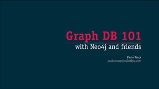 Graph DB 101
with Neo4j and friends

!

Paulo Traça
paulo.traca@cultofbits.com

 