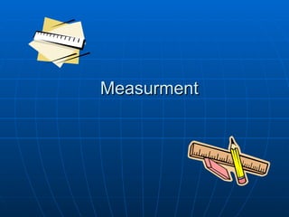 Measurment