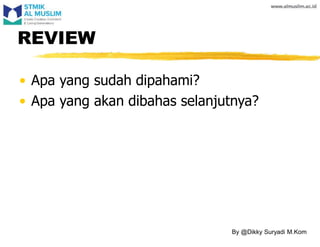 By @Dikky Suryadi M.Kom
REVIEW
• Apa yang sudah dipahami?
• Apa yang akan dibahas selanjutnya?
 