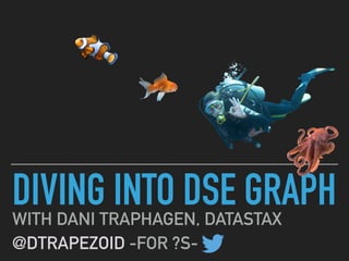 DIVING INTO DSE GRAPHWITH DANI TRAPHAGEN, DATASTAX
@DTRAPEZOID -FOR ?S-
 