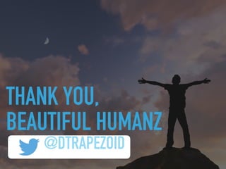 THANK YOU,
BEAUTIFUL HUMANZ
@DTRAPEZOID
 