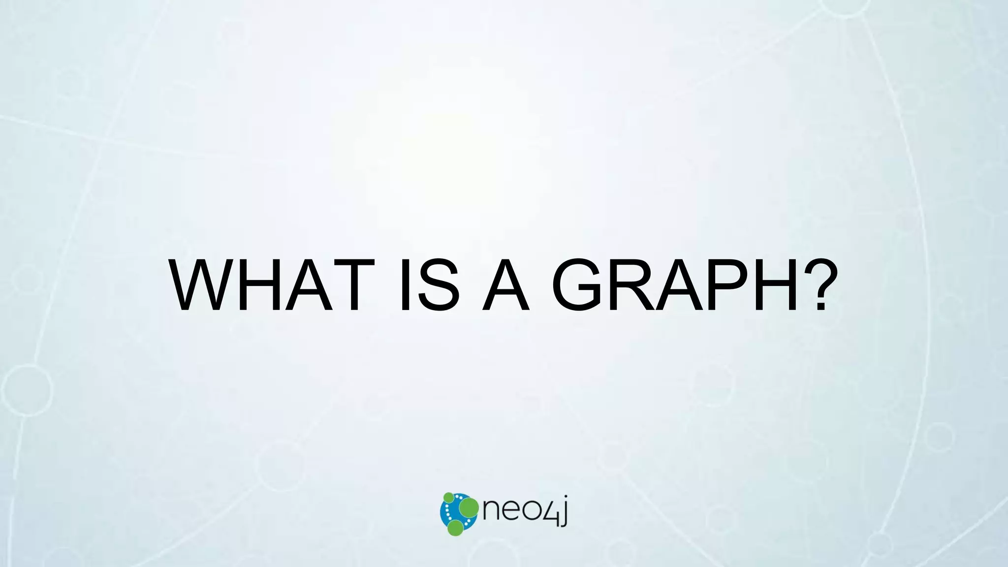 WHAT IS A GRAPH?
 