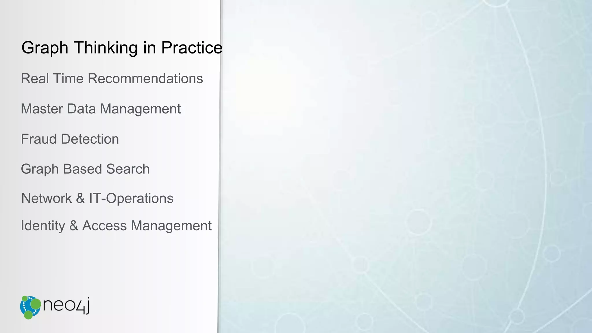 Graph Thinking in Practice
Real Time Recommendations
Master Data Management
Fraud Detection
Identity & Access Management
Graph Based Search
Network & IT-Operations
 