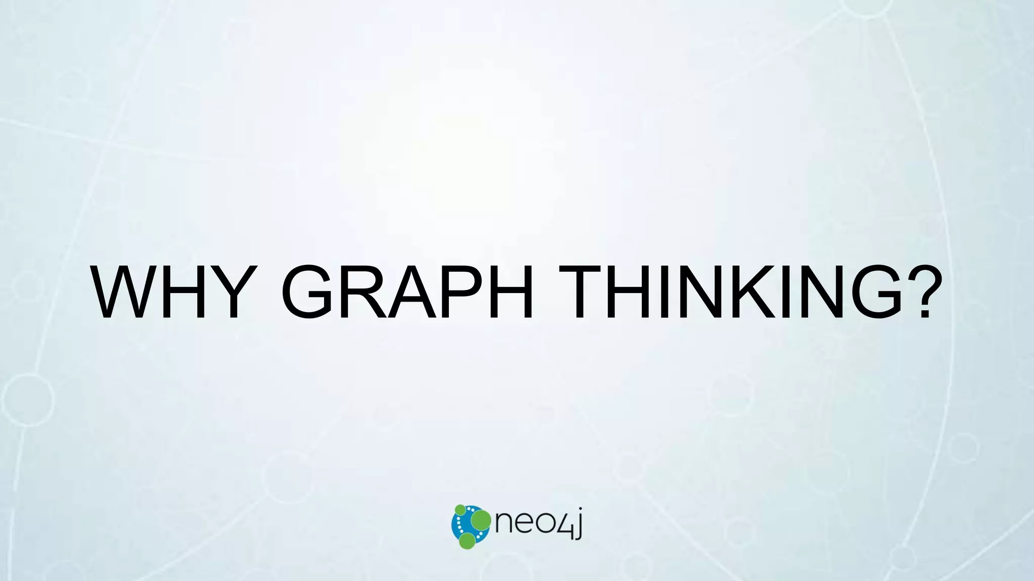 WHY GRAPH THINKING?
 