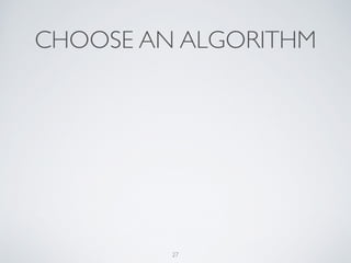 CHOOSE AN ALGORITHM
27
 