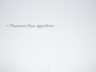 • Maximum ﬂow algorithms
28
 