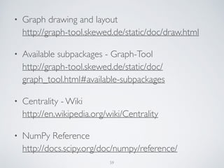 • Graph drawing and layout 
http://graph-tool.skewed.de/static/doc/draw.html 	

• Available subpackages - Graph-Tool 
http...