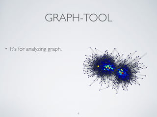 GRAPH-TOOL
• It's for analyzing graph.
6
 