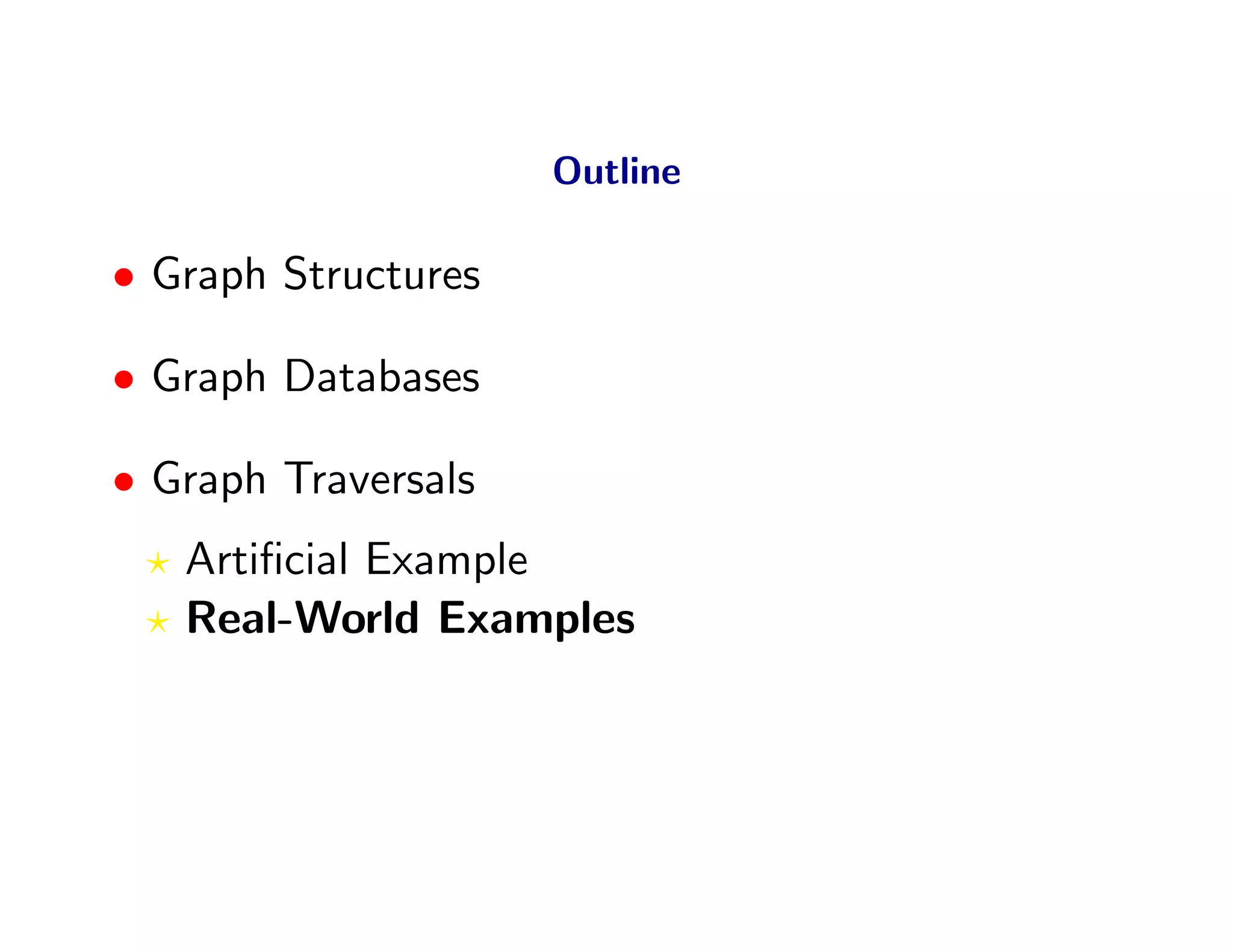 Outline

• Graph Structures

• Graph Databases

• Graph Traversals
   Artiﬁcial Example
   Real-World Examples
 