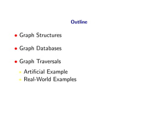 Outline

• Graph Structures

• Graph Databases

• Graph Traversals
   Artiﬁcial Example
   Real-World Examples
 