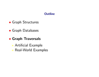 Outline

• Graph Structures

• Graph Databases

• Graph Traversals
   Artiﬁcial Example
   Real-World Examples
 
