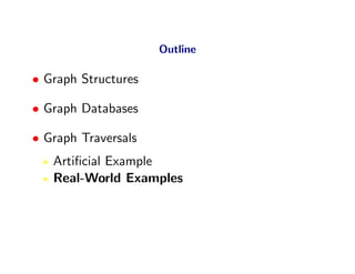 Outline

• Graph Structures

• Graph Databases

• Graph Traversals
   Artiﬁcial Example
   Real-World Examples
 