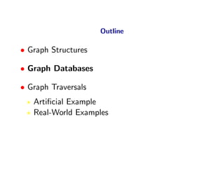Outline

• Graph Structures

• Graph Databases

• Graph Traversals
   Artiﬁcial Example
   Real-World Examples
 