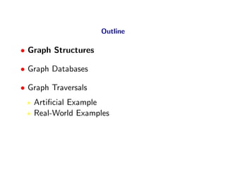 Outline

• Graph Structures

• Graph Databases

• Graph Traversals
   Artiﬁcial Example
   Real-World Examples
 