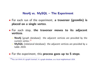 Neo4j vs. MySQL – The Experiment

• For each run of the experiment, a traverser (gremlin) is
  placed on a single vertex.
...