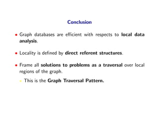 Conclusion

• Graph databases are eﬃcient with respects to local data
  analysis.

• Locality is deﬁned by direct referent...