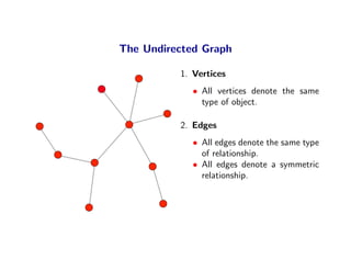 The Undirected Graph

          1. Vertices
             • All vertices denote the same
               type of object.

  ...