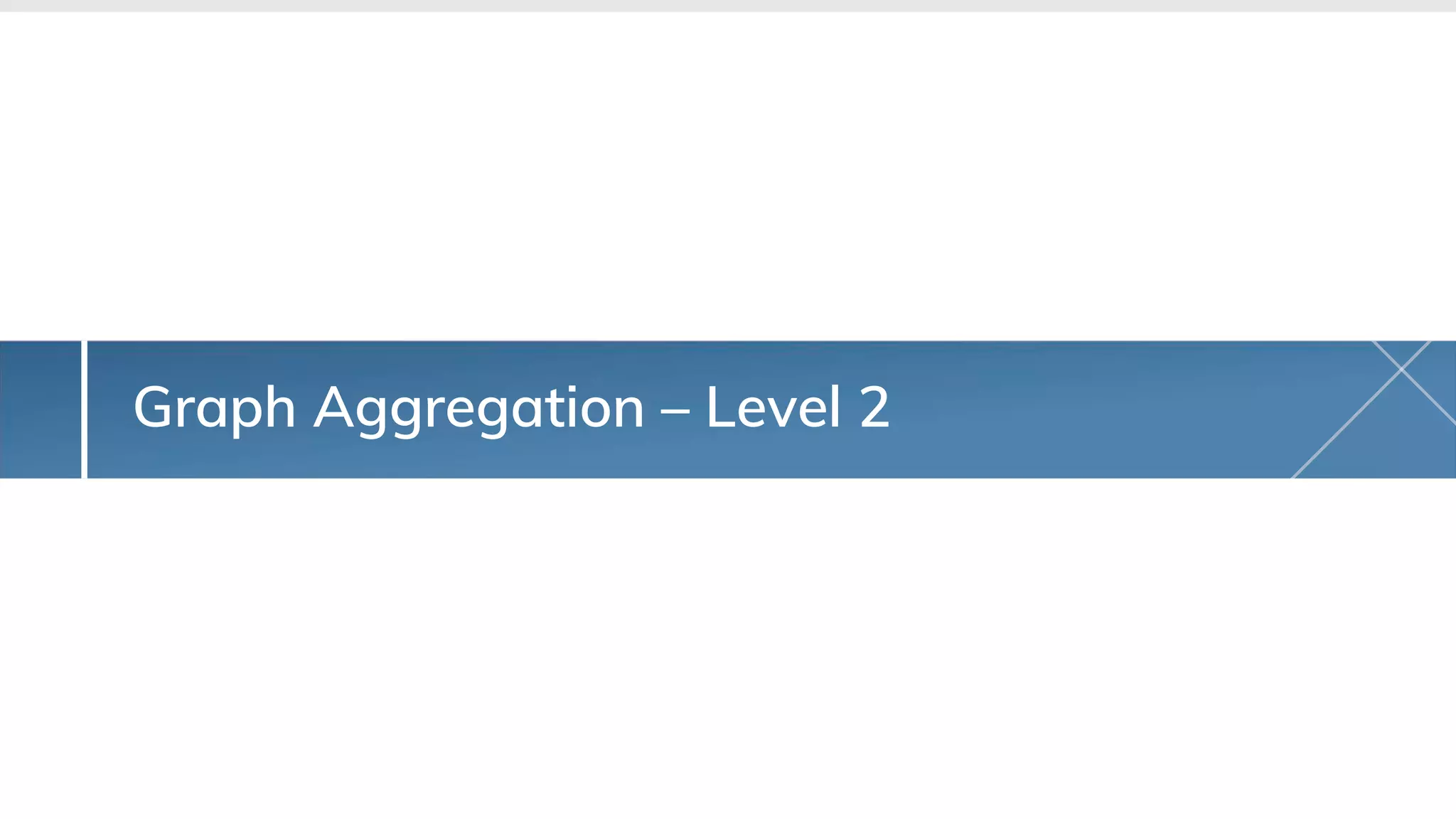 Graph Aggregation – Level 2
 