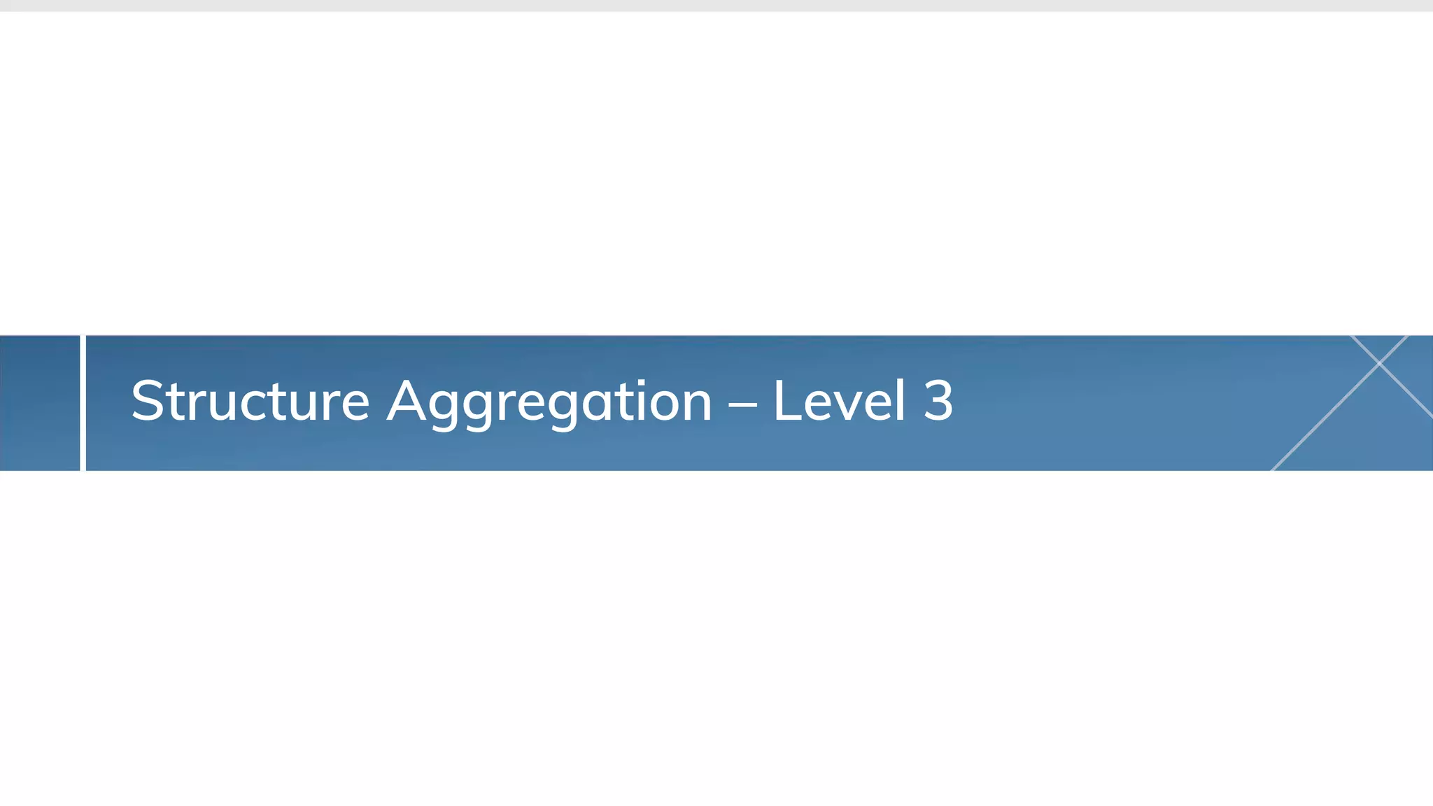 Structure Aggregation – Level 3
 