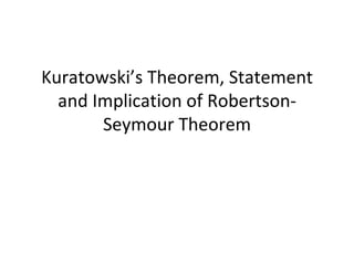 Kuratowski’s Theorem, Statement and Implication of Robertson-Seymour Theorem 