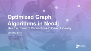 Optimized Graph
Algorithms in Neo4j
Use the Power of Connections to Drive Discovery
January 2018
Mark Needham
Amy Hodler
 