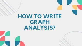 HOW TO WRITE
GRAPH
ANALYSIS?
 