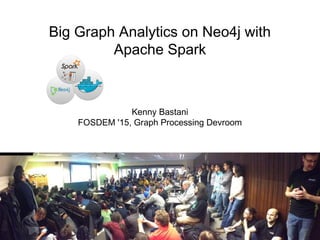 Big Graph Analytics on Neo4j with
Apache Spark
Kenny Bastani
FOSDEM '15, Graph Processing Devroom
 
